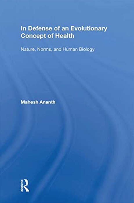 In Defense Of An Evolutionary Concept Of Health: Nature, Norms, And Human Biology-..