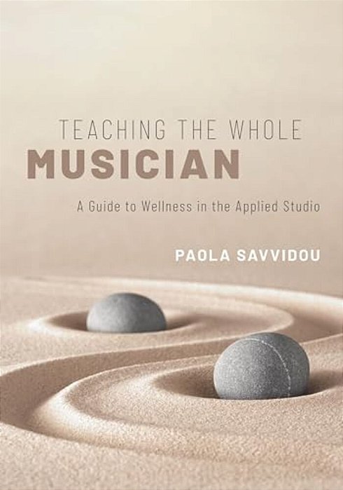 Teaching The Whole Musician: A Guide To Wellness In The Applied Studio-..