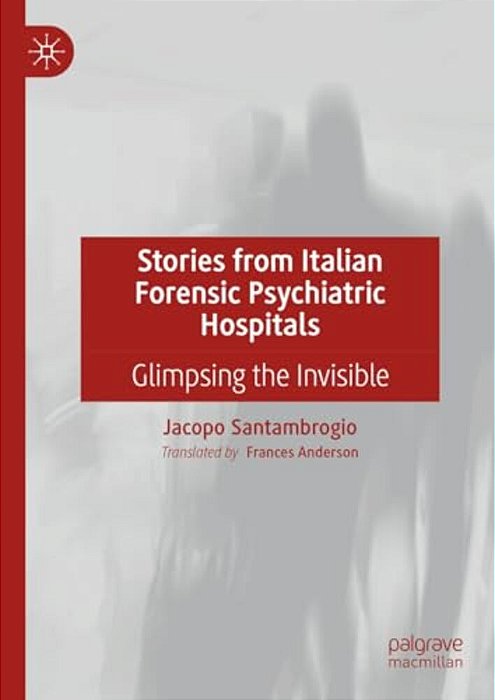 Stories From Italian Forensic Psychiatric Hospitals: Glimpsing The Invisible-..
