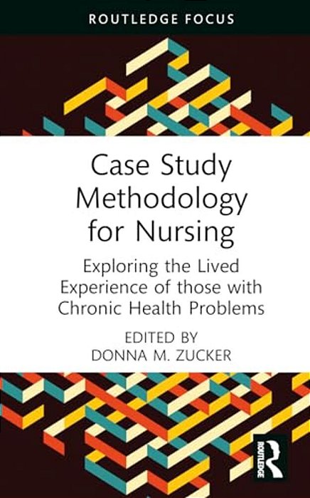 Case Study Methodology For Nursing: Exploring The Lived Experience Of Those With Chronic Health Problems-..