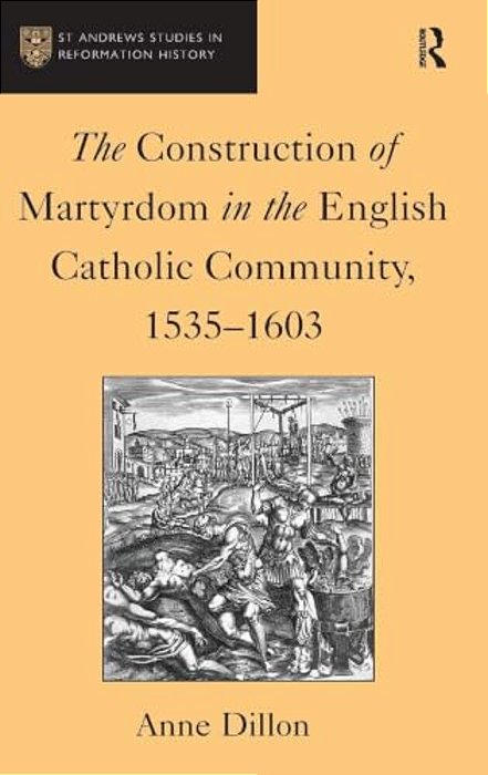 The Construction Of Martyrdom In The English Catholic Community, 1535-1603-..