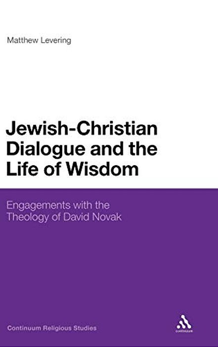 Jewish-Christian Dialogue And The Life Of Wisdom: Engagements With The Theology Of David Novak-..