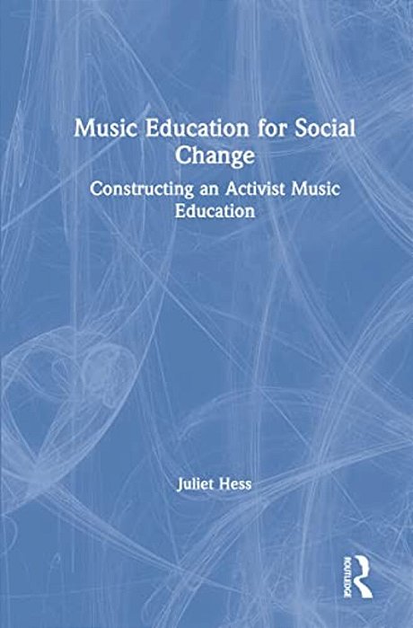 Music Education For Social Change: Constructing An Activist Music Education-..
