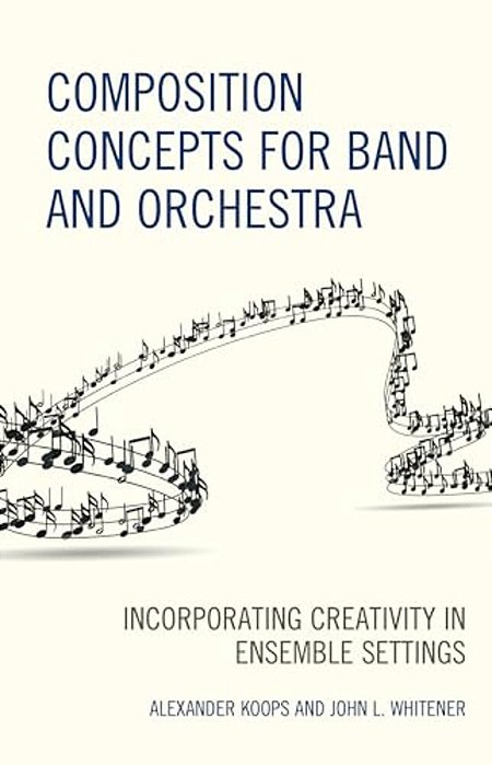 Composition Concepts For Band And Orchestra: Incorporating Creativity In Ensemble Settings-..