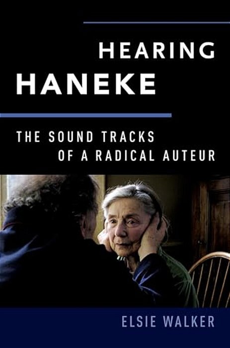 Hearing Haneke: The Sound Tracks Of A Radical Auteur-..