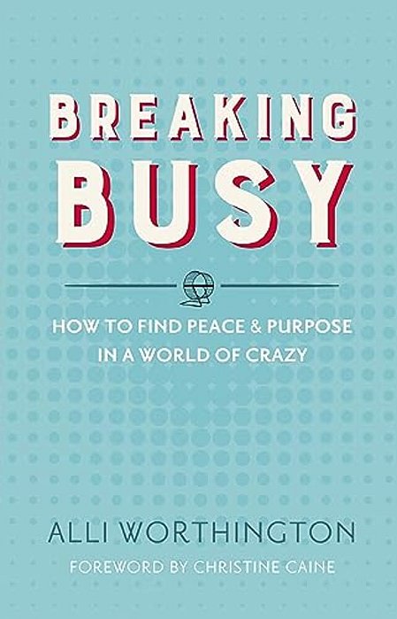 Breaking Busy: How To Find Peace And Purpose In A World Of Crazy-..