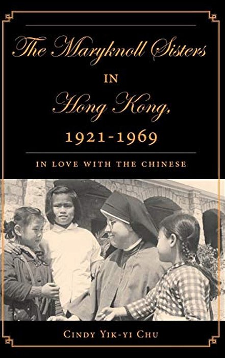 The Maryknoll Sisters In Hong Kong, 1921-1969: In Love With The Chinese-..