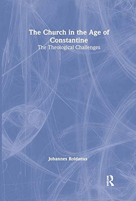 The Church In The Age Of Constantine: The Theological Challenges-..