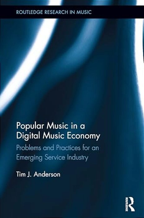 Popular Music In A Digital Music Economy: Problems And Practices For An Emerging Service Industry-..