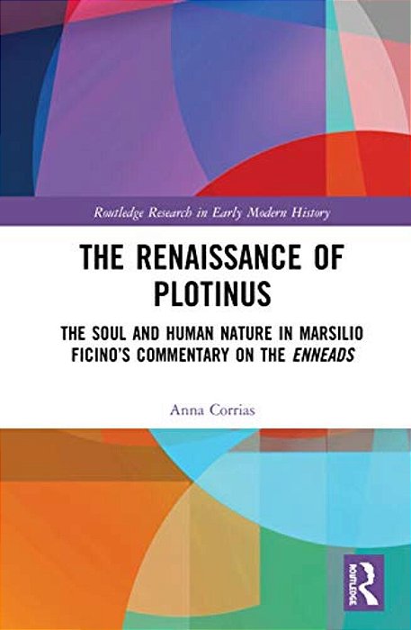 The Renaissance Of Plotinus: The Soul And Human Nature In Marsilio Ficino's Commentary On The Enneads-..