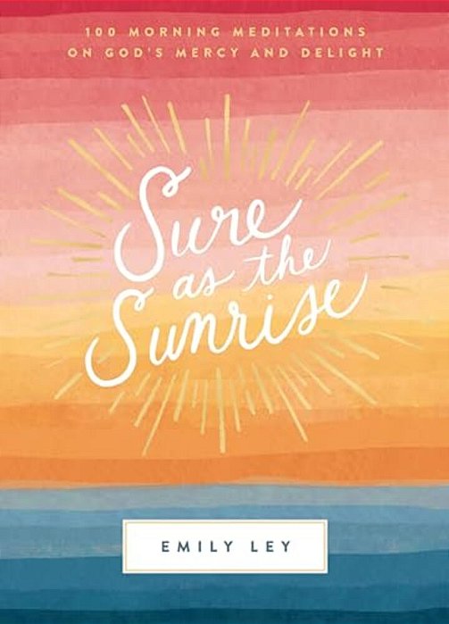 Sure As The Sunrise: 100 Morning Meditations On God's Mercy And Delight (A 100-Day Devotional)-..