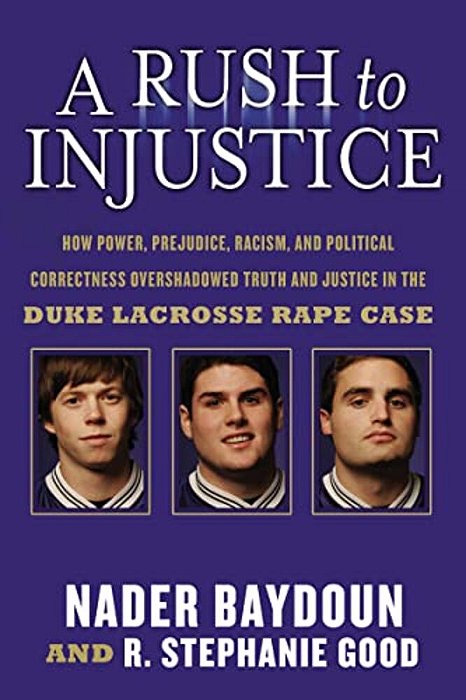 A Rush To Injustice: How Power, Prejudice, Racism, And Political Correctness Overshadowed Truth And Justice In The Duke Lacrosse Rape Case-..