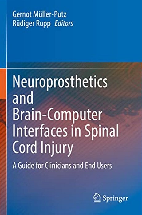 Neuroprosthetics And Brain-Computer Interfaces In Spinal Cord Injury: A Guide For Clinicians And End Users-..