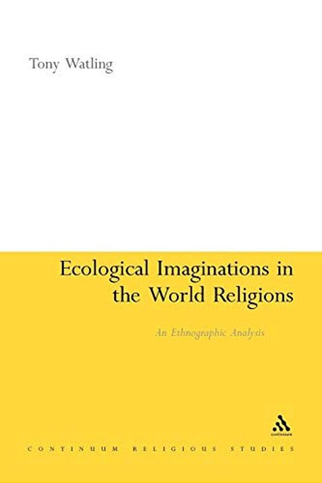 Ecological Imaginations In The World Religions: An Ethnographic Analysis-..