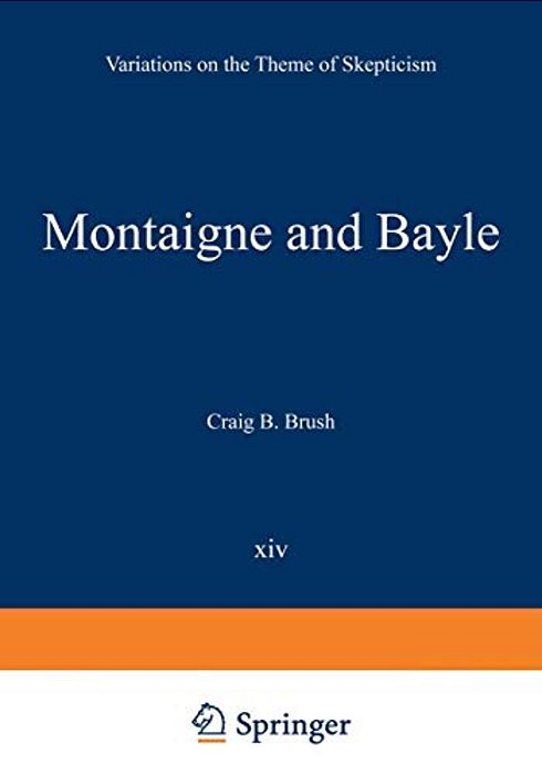 Montaigne And Bayle: Variations On The Theme Of Skepticism-..