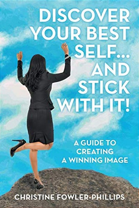 Discover Your Best Self... And Stick With It!: A Guide To Creating A Winning Image-..