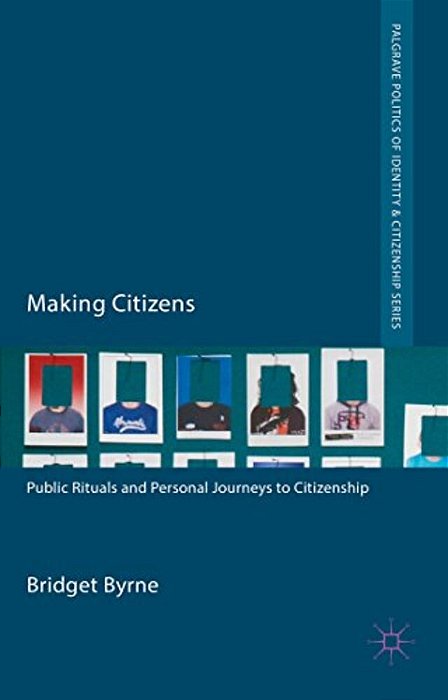 Making Citizens: Public Rituals And Personal Journeys To Citizenship-..