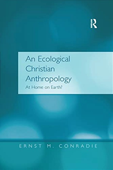 An Ecological Christian Anthropology: At Home On Earth?-..