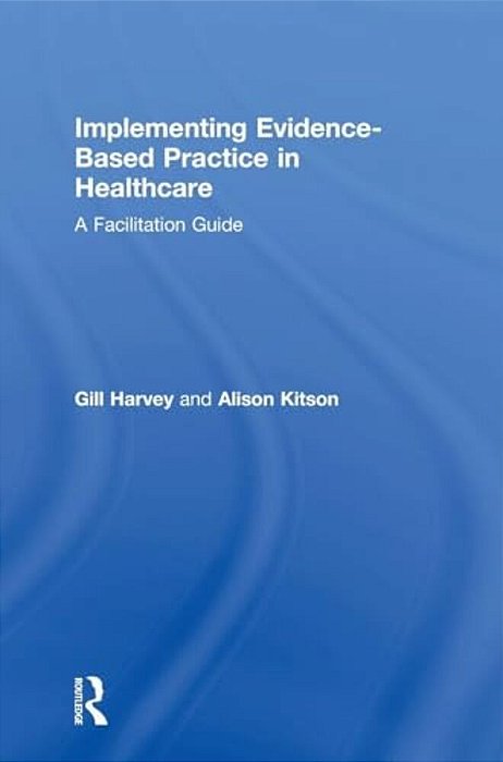 Implementing Evidence-Based Practice In Healthcare: A Facilitation Guide-..