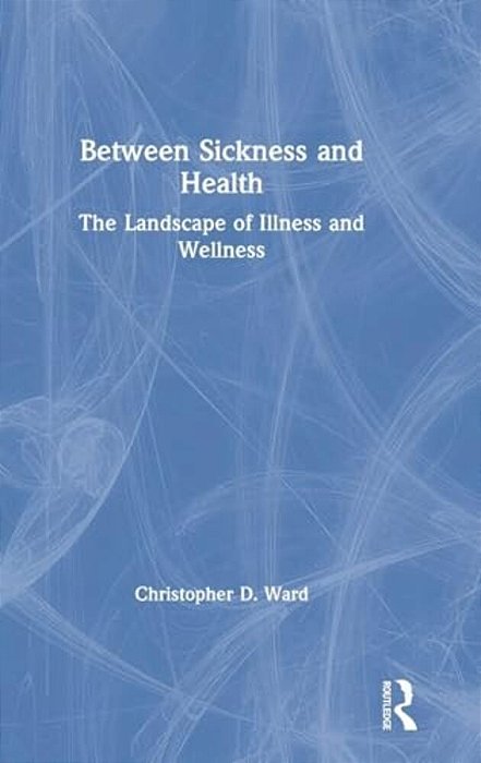 Between Sickness And Health: The Landscape Of Illness And Wellness-..