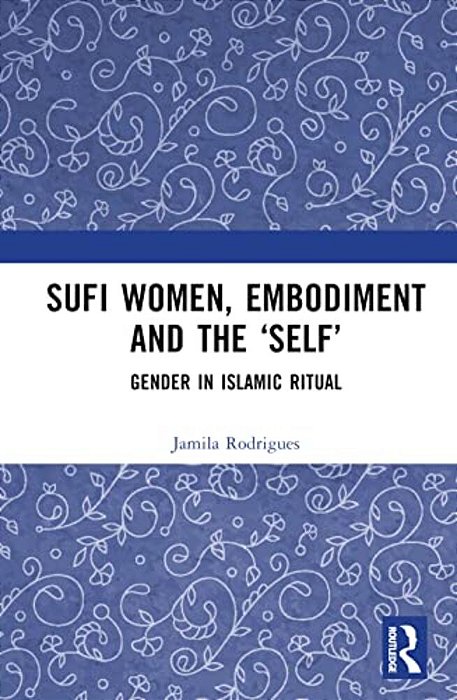 Sufi Women, Embodiment, And The 'Self': Gender In Islamic Ritual-..