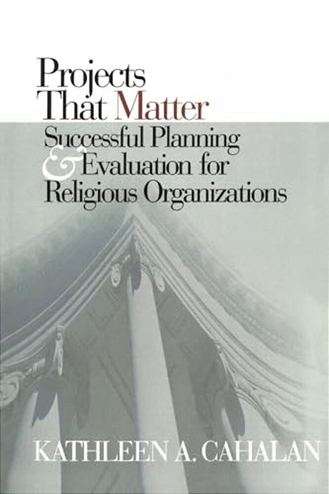 Projects That Matter: Successful Planning And Evaluation For Religious Organizations-..