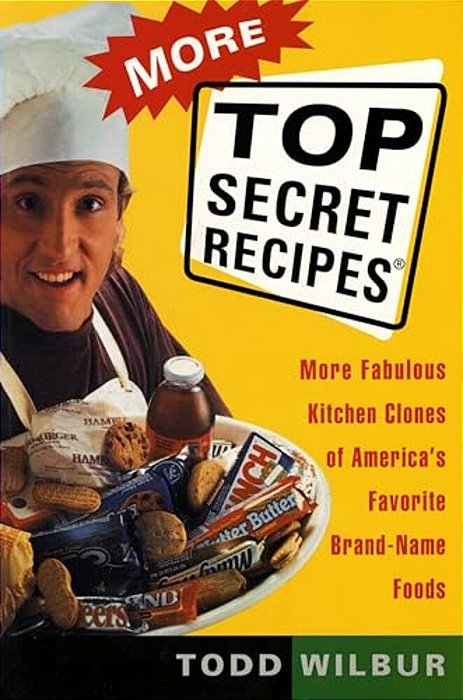 More Top Secret Recipes: More Fabulous Kitchen Clones Of America's Favorite Brand-Name Foods-..