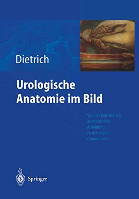Urologische Anatomie Im Bild: Von Der Künstlerisch-Anatomischen Abbildung Zu Den Ersten Operationen-..