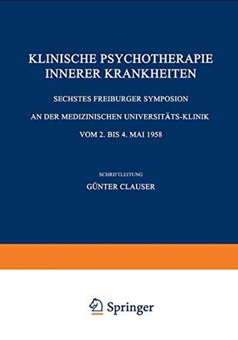 Klinische Psychotherapie Innerer Krankheiten: Sechstes Freiburger Symposion An Der Medizinischen Universitäts-Klinik Vom 2. Bis 4. Mai 1958-..