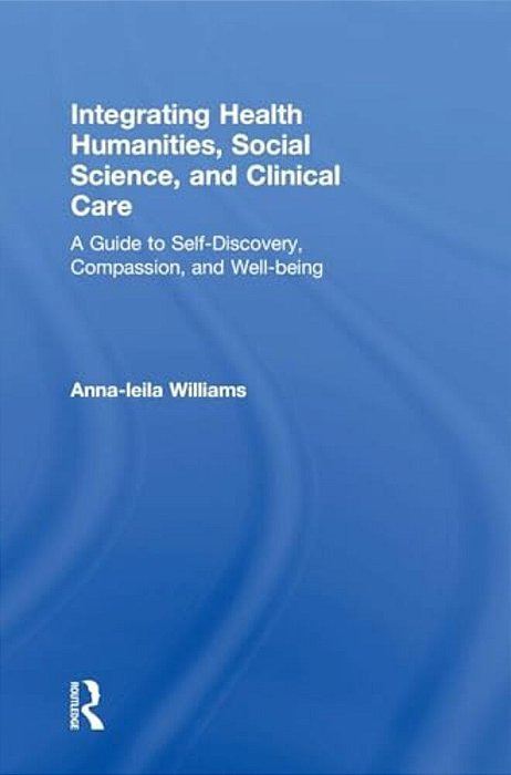 Integrating Health Humanities, Social Science, And Clinical Care: A Guide To Self-Discovery, Compassion, And Well-Being-..