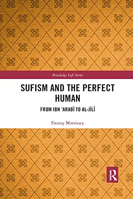 Sufism And The Perfect Human: From Ibn 'Arabi To Al-Jili-..