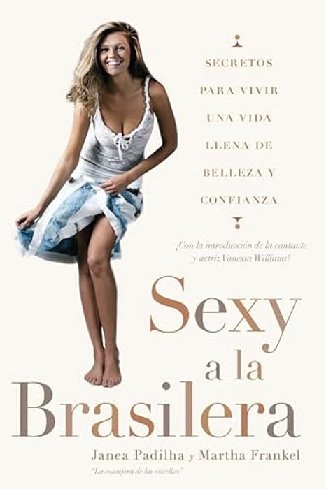Sexy A La Brasilera: Secretos Para Vivir Una Vida Llena De Belleza Y Confianza  The Brazilian Sexy-..