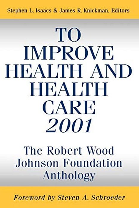 To Improve Health And Health Care 2001: The Robert Wood Johnson Foundation Anthology-..