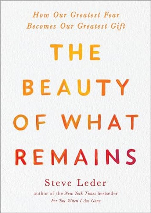 The Beauty Of What Remains: How Our Greatest Fear Becomes Our Greatest Gift-..
