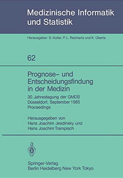 Prognose- Und Entscheidungsfindung In Der Medizin: 30. Jahrestagung Der Gmds Düsseldorf, 16.-19. September 1985 Proceedings-..