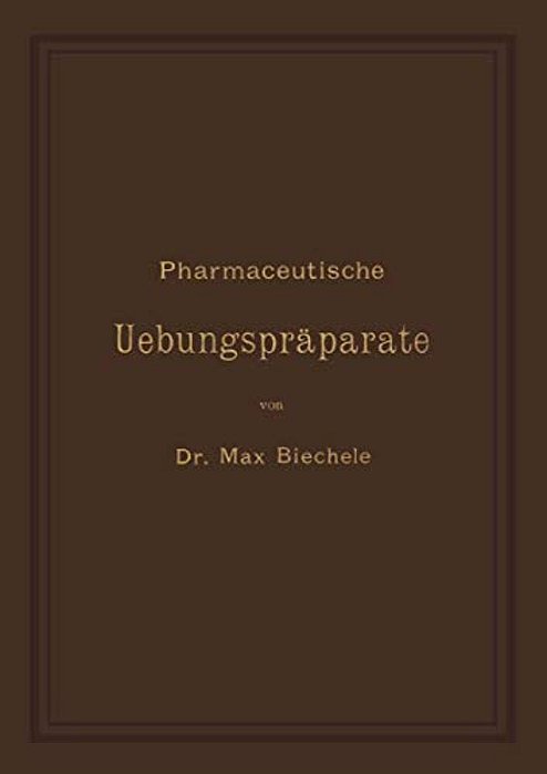 Pharmaceutische Uebungspräparate: Anleitung Zur Darstellung, Erkennung, Prüfung Und Stöchiometrischen Berechnung Von Officinellen Chemisch-Pharmaceuti-..