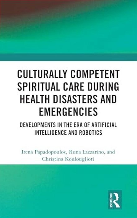 Culturally Competent Spiritual Care During Health Disasters And Emergencies: Developments In The Era Of Artificial Intelligence And Robotics-..
