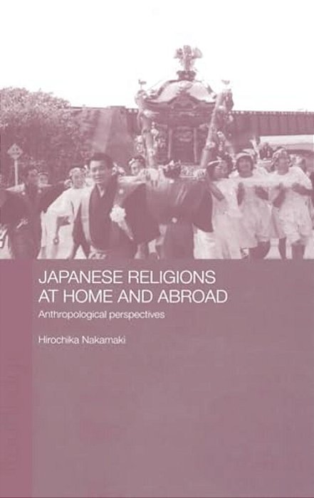 Japanese Religions At Home And Abroad: Anthropological Perspectives-..