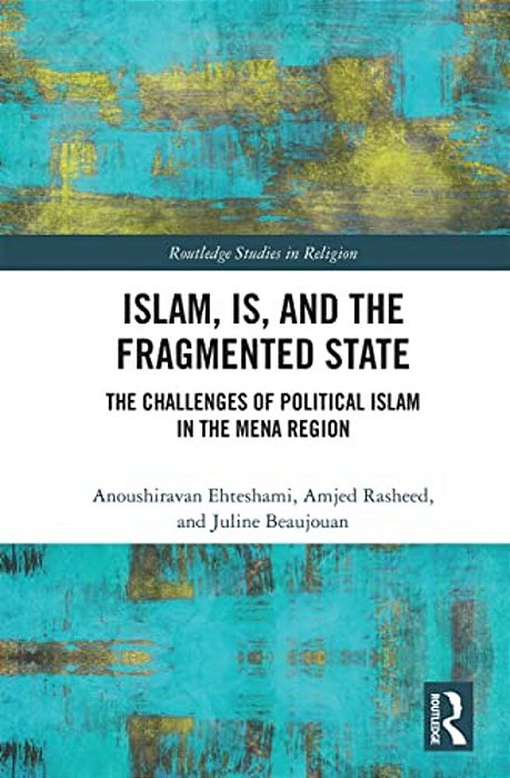 Islam, Is And The Fragmented State: The Challenges Of Political Islam In The Mena Region-..