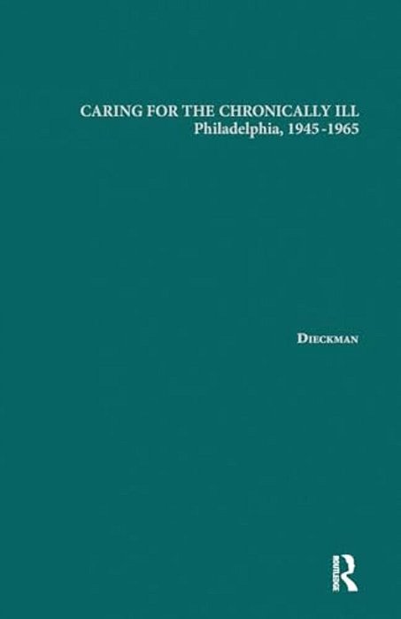 Caring For The Chronically Ill: Philadelphia, 1945-1965-..