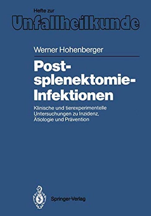 Postsplenektomie-Infektionen: Klinische Und Tierexperimentelle Untersuchungen Zu Inzidenz, Ätiologie Und Prävention-..