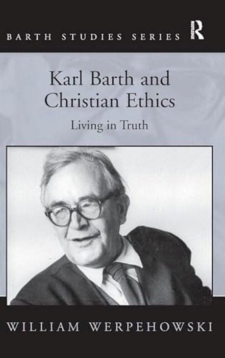 Karl Barth And Christian Ethics: Living In Truth-..