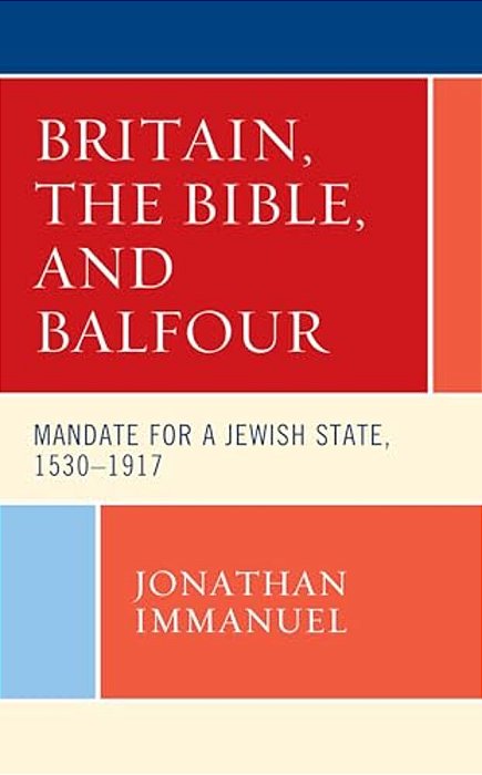 Britain, The Bible, And Balfour: Mandate For A Jewish State, 1530-1917-..