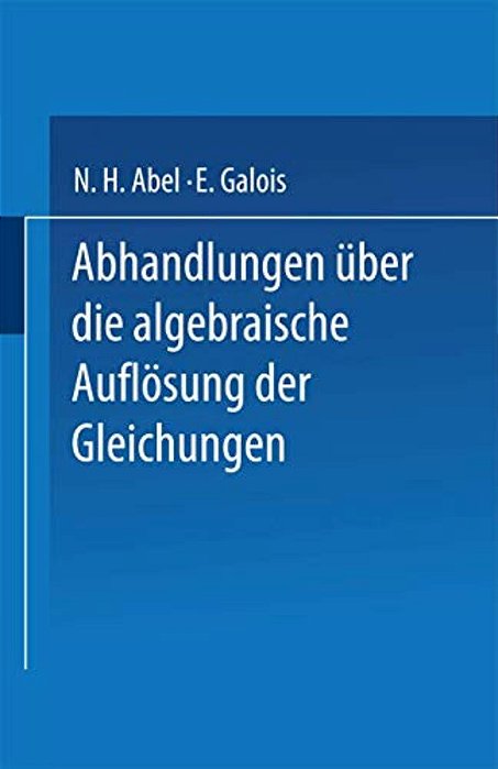 Abhandlungen Über Die Algebraische Auflösung Der Gleichungen-..