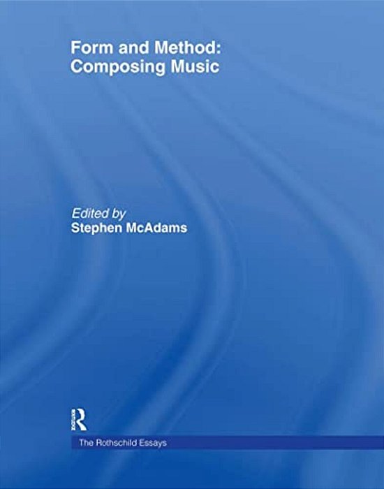 Form And Method: Composing Music: The Rothschild Essays-..