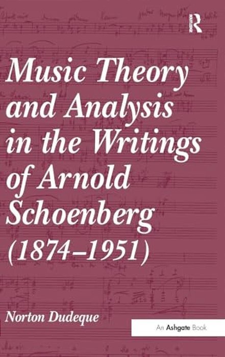 Music Theory And Analysis In The Writings Of Arnold Schoenberg (1874-1951)-..