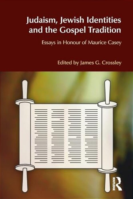 Judaism, Jewish Identities And The Gospel Tradition: Essays In Honour Of Maurice Casey-..