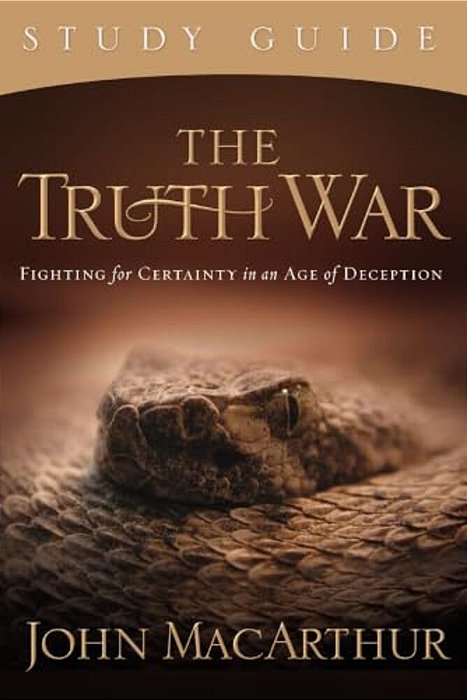 The Truth War Study Guide: Fighting For Certainty In An Age Of Deception-..