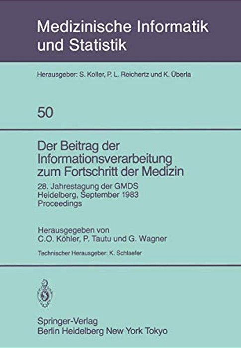 Der Beitrag Der Informationsverarbeitung Zum Fortschritt Der Medizin: 28. Jahrestagung Der Gmds, Heidelberg, 26.-28. September 1983 Proceedings-..
