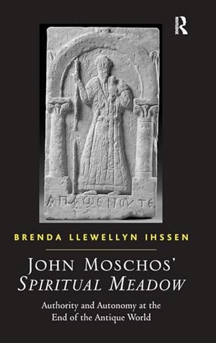 John Moschos' Spiritual Meadow: Authority And Autonomy At The End Of The Antique World-..
